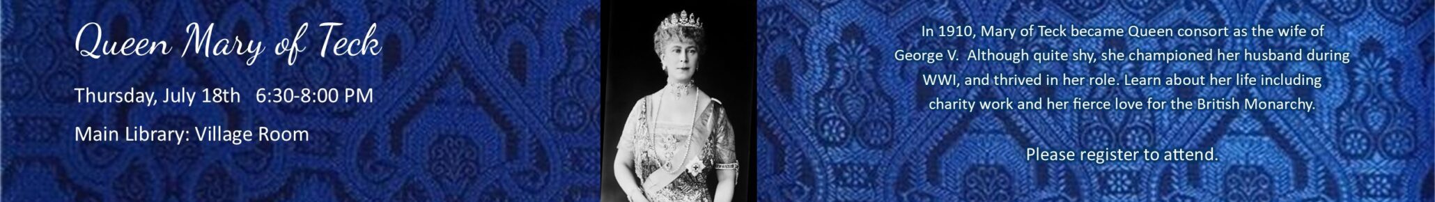 learn about Queen Mary of Teck at the main library on july 18